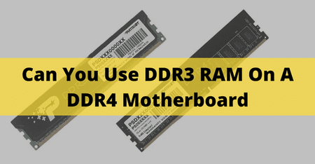 Can You Use DDR3 RAM On A DDR4 Motherboard? {Solved In 2022}