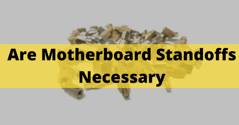 Are Motherboard Standoffs Necessary – [Quick Explained In 2023]