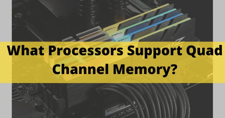 What Processors Support Quad Channel Memory? Single, Dual vs Quad Channel Memory