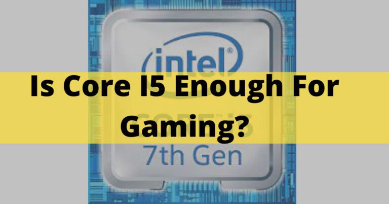 Is Core I5 Enough For Gaming? Choose The Best In 2022