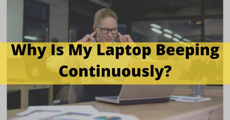 Why Is My Laptop Beeping Continuously? – {Solved In 2023}